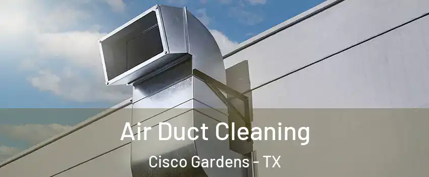 Air Duct Cleaning Cisco Gardens - TX