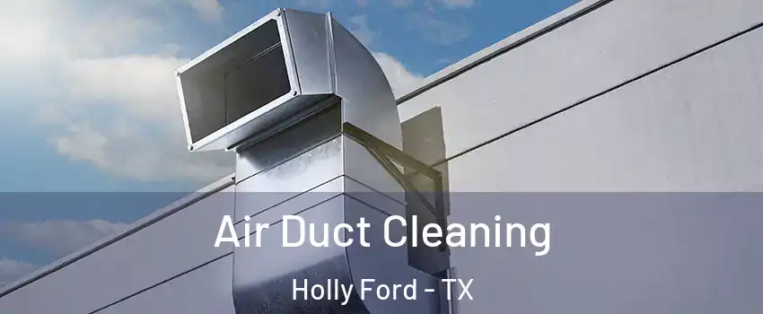 Air Duct Cleaning Holly Ford - TX