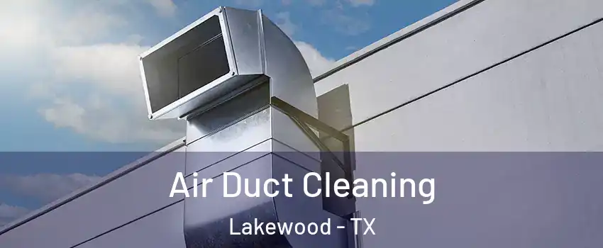 Air Duct Cleaning Lakewood - TX