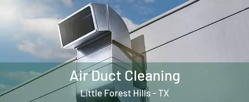 Air Duct Cleaning Little Forest Hills - TX