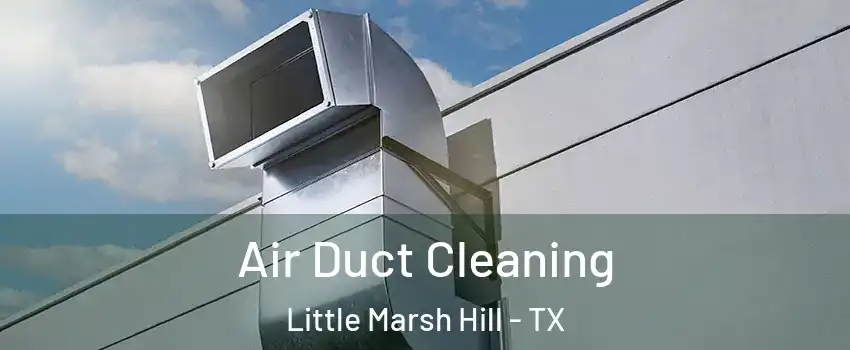 Air Duct Cleaning Little Marsh Hill - TX