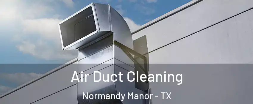 Air Duct Cleaning Normandy Manor - TX