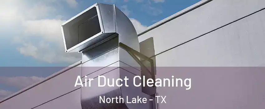 Air Duct Cleaning North Lake - TX