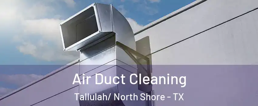 Air Duct Cleaning Tallulah/ North Shore - TX