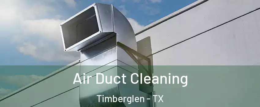 Air Duct Cleaning Timberglen - TX