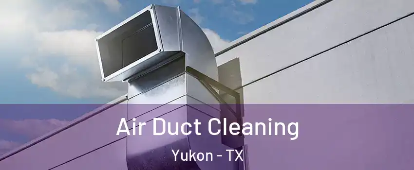 Air Duct Cleaning Yukon - TX