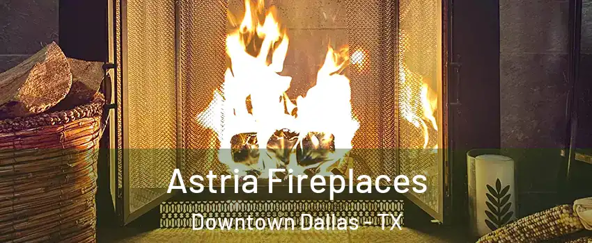 Astria Fireplaces Downtown Dallas - TX