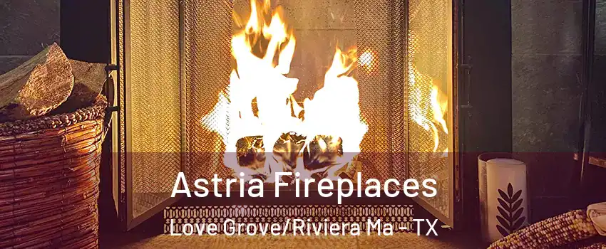 Astria Fireplaces Love Grove/Riviera Ma - TX