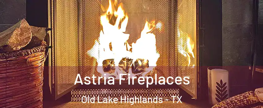 Astria Fireplaces Old Lake Highlands - TX