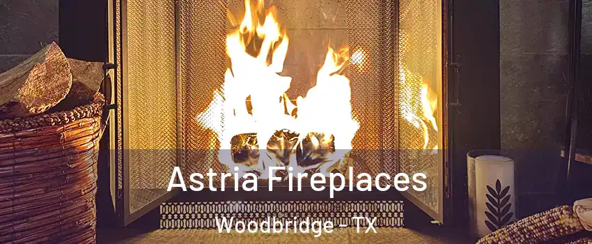 Astria Fireplaces Woodbridge - TX