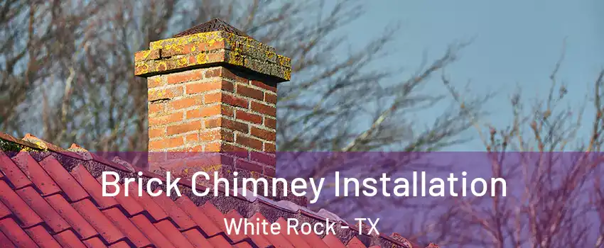 Brick Chimney Installation White Rock - TX