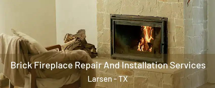 Brick Fireplace Repair And Installation Services Larsen - TX