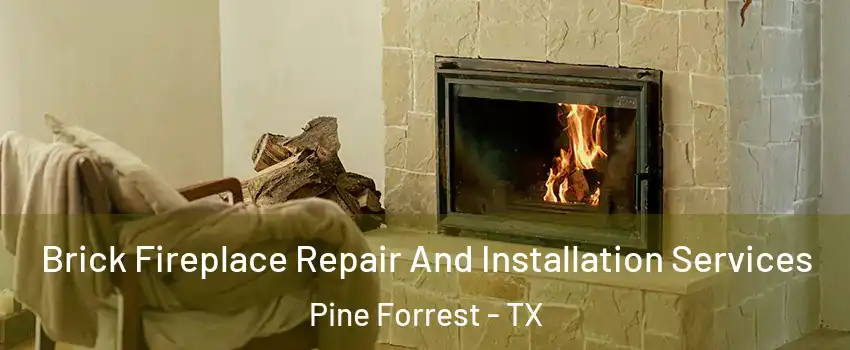 Brick Fireplace Repair And Installation Services Pine Forrest - TX