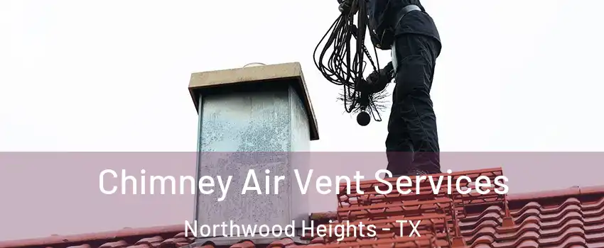 Chimney Air Vent Services Northwood Heights - TX