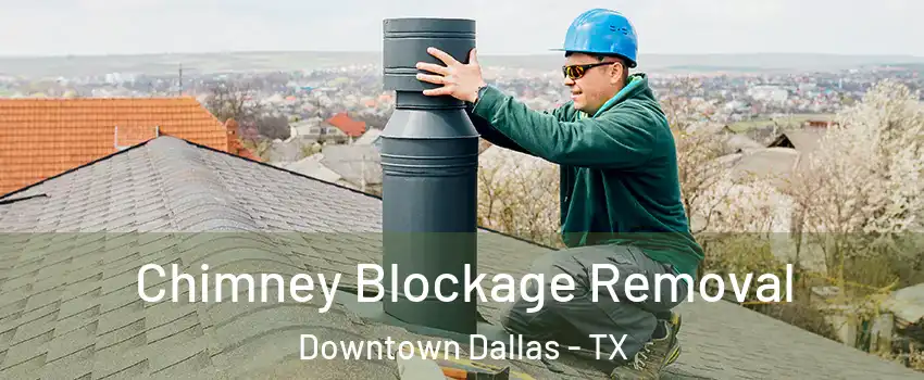 Chimney Blockage Removal Downtown Dallas - TX