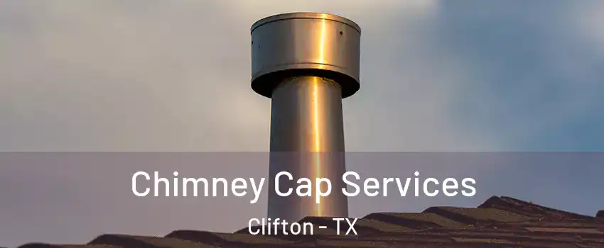 Chimney Cap Services Clifton - TX