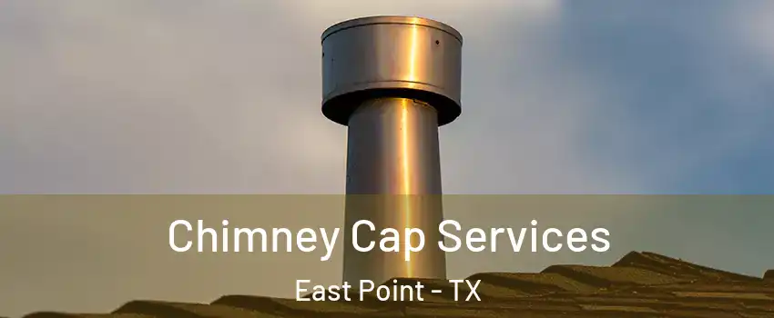 Chimney Cap Services East Point - TX