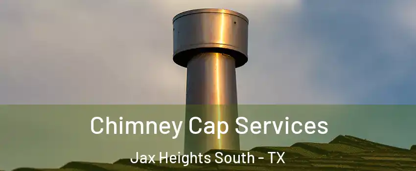 Chimney Cap Services Jax Heights South - TX