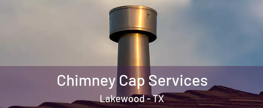 Chimney Cap Services Lakewood - TX