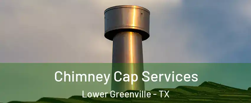 Chimney Cap Services Lower Greenville - TX