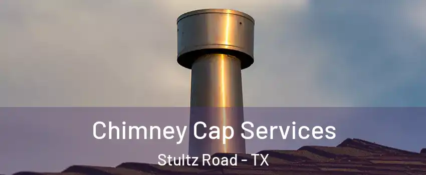 Chimney Cap Services Stultz Road - TX