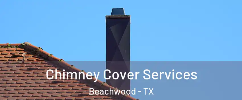 Chimney Cover Services Beachwood - TX