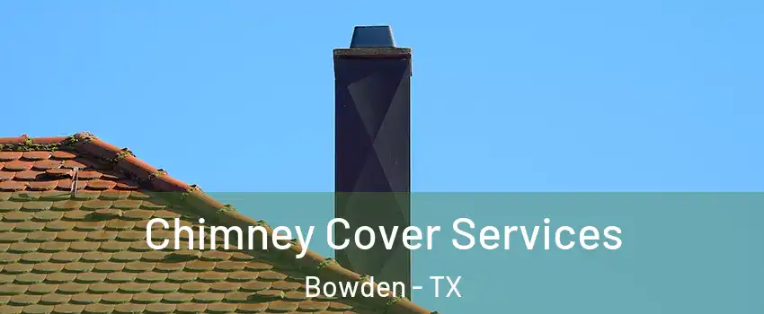 Chimney Cover Services Bowden - TX