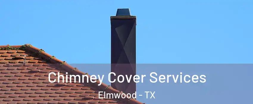 Chimney Cover Services Elmwood - TX