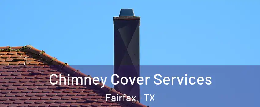 Chimney Cover Services Fairfax - TX