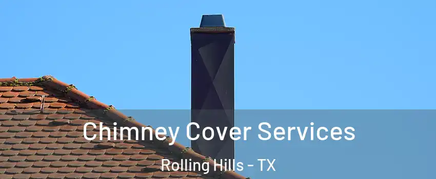 Chimney Cover Services Rolling Hills - TX