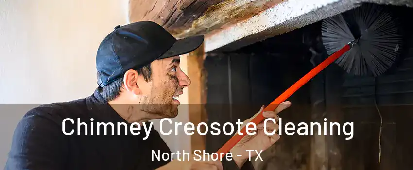 Chimney Creosote Cleaning North Shore - TX