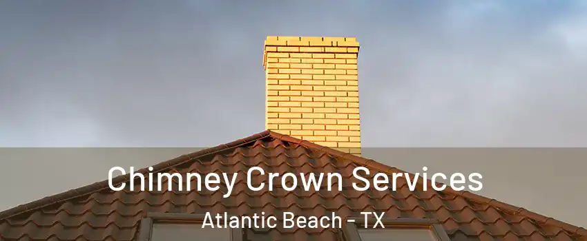 Chimney Crown Services Atlantic Beach - TX