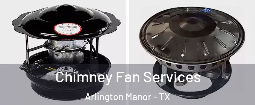 Chimney Fan Services Arlington Manor - TX