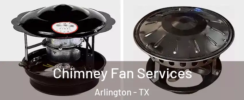 Chimney Fan Services Arlington - TX