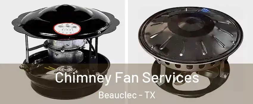 Chimney Fan Services Beauclec - TX