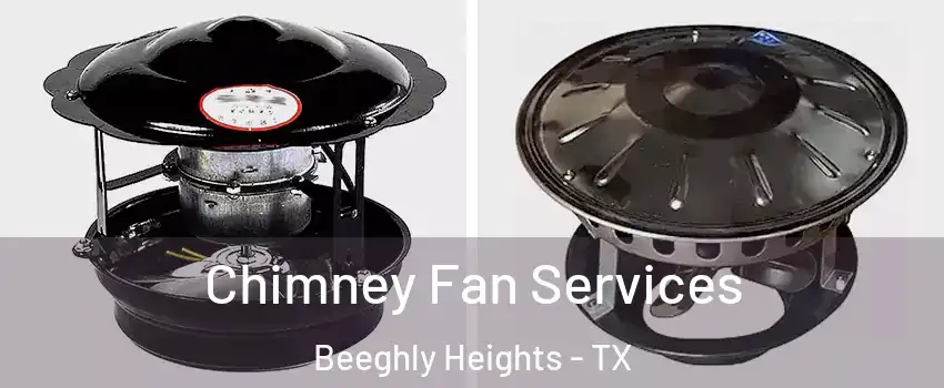 Chimney Fan Services Beeghly Heights - TX