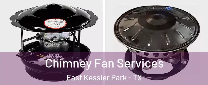 Chimney Fan Services East Kessler Park - TX