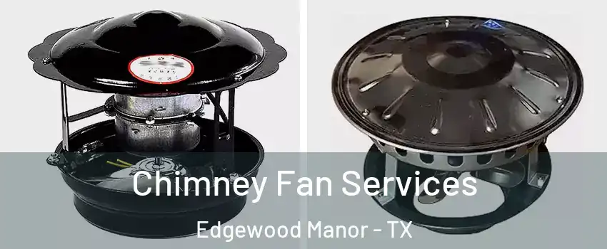 Chimney Fan Services Edgewood Manor - TX