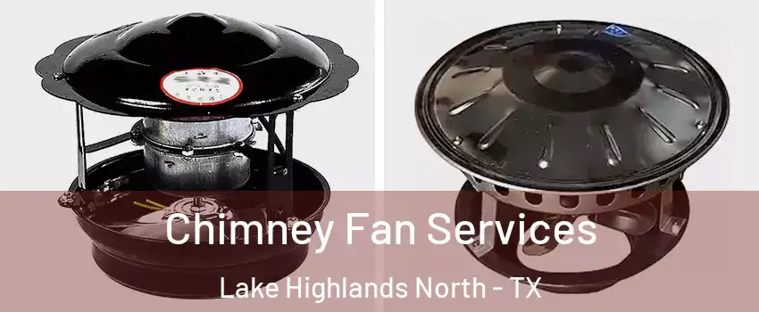 Chimney Fan Services Lake Highlands North - TX