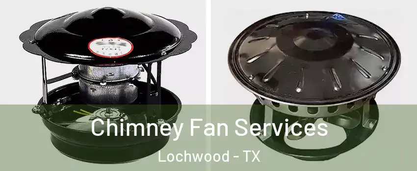 Chimney Fan Services Lochwood - TX