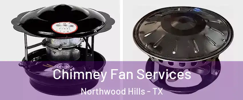 Chimney Fan Services Northwood Hills - TX