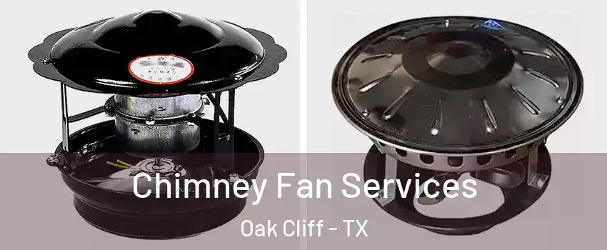 Chimney Fan Services Oak Cliff - TX