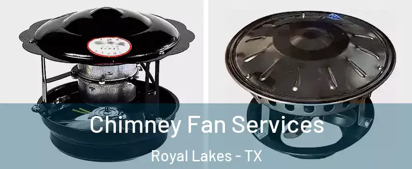 Chimney Fan Services Royal Lakes - TX