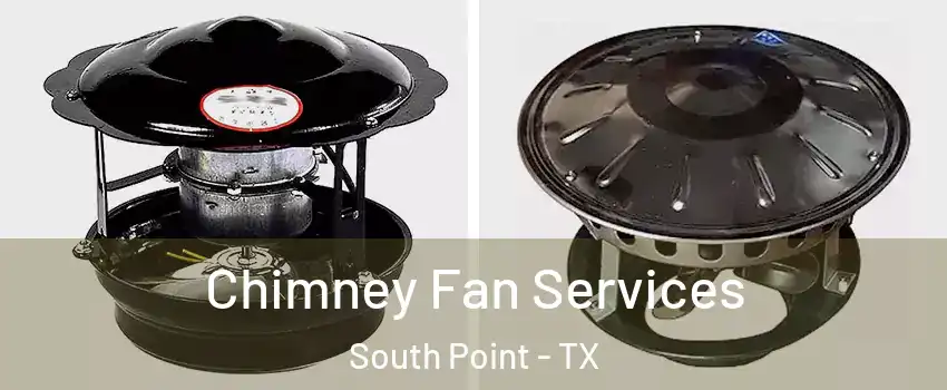 Chimney Fan Services South Point - TX