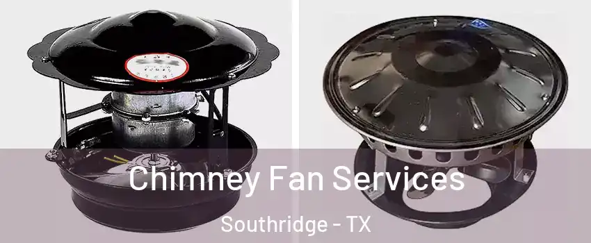 Chimney Fan Services Southridge - TX