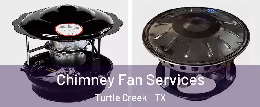 Chimney Fan Services Turtle Creek - TX