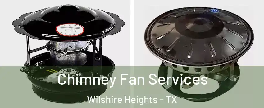 Chimney Fan Services Wilshire Heights - TX