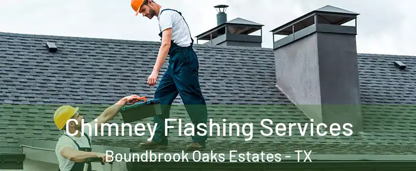 Chimney Flashing Services Boundbrook Oaks Estates - TX