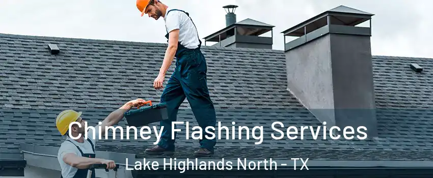 Chimney Flashing Services Lake Highlands North - TX