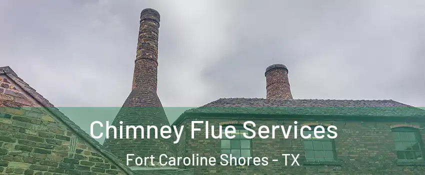 Chimney Flue Services Fort Caroline Shores - TX